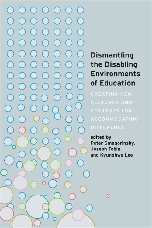 Dismantling the Disabling Environments of Education: Creating New Cultures and Contexts for Accommodating Difference (Paperback)