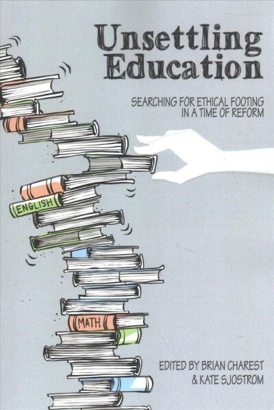 Unsettling Education: Searching for Ethical Footing in a Time of Reform (Paperback)