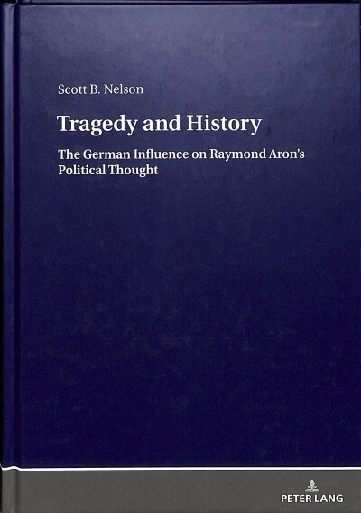 Tragedy and History: The German Influence on Raymond Arons Political Thought (Hardcover)