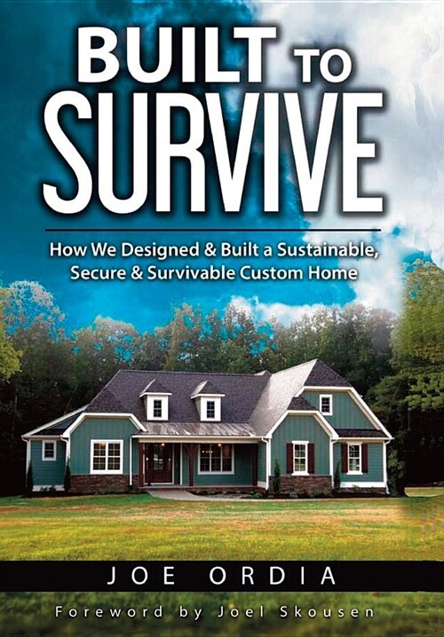 Built to Survive: How We Designed & Built a Sustainable, Secure & Survivable Custom Home (Hardcover)