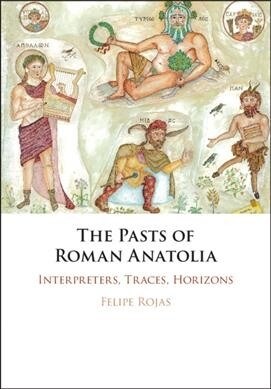 The Pasts of Roman Anatolia : Interpreters, Traces, Horizons (Hardcover)