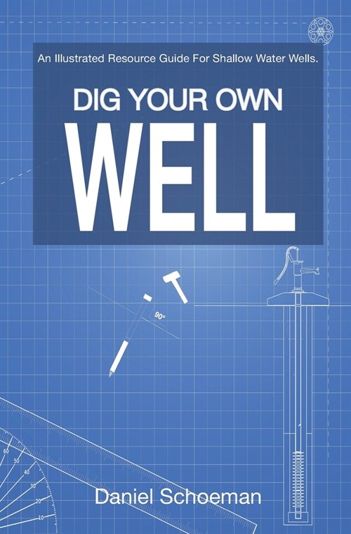 Dig Your Own Well: An Illustrated Resource Guide for Shallow Water Wells. (Paperback)