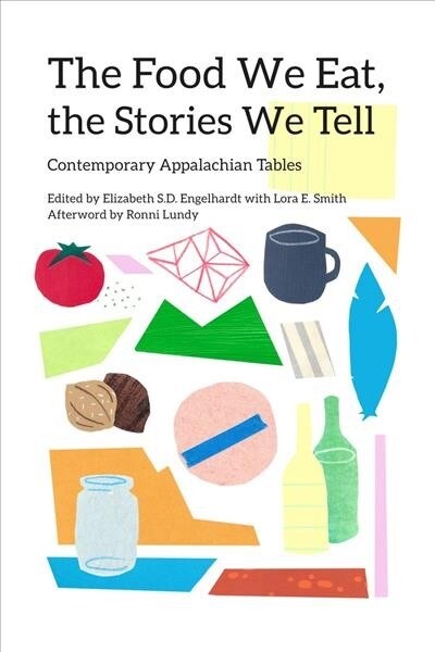 The Food We Eat, the Stories We Tell: Contemporary Appalachian Tables (Hardcover)