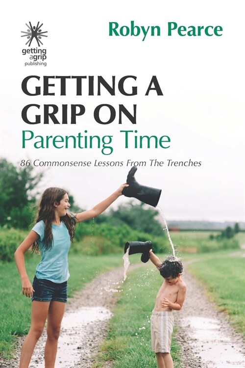 Getting a Grip on Parenting Time: 86 Commonsense Lessons from the Trenches (Paperback)