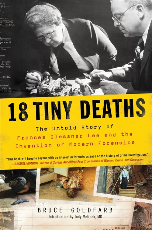 18 Tiny Deaths: The Untold Story of Frances Glessner Lee and the Invention of Modern Forensics (Hardcover)