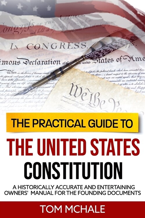 The Practical Guide to the United States Constitution: A Historically Accurate and Entertaining Owners Manual for the Founding Documents (Paperback)