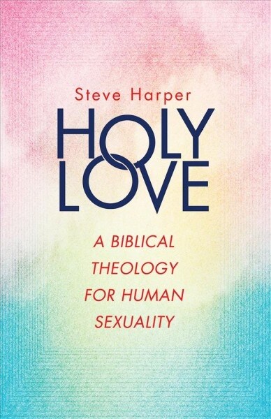 Holy Love: A Biblical Theology for Human Sexuality (Paperback)