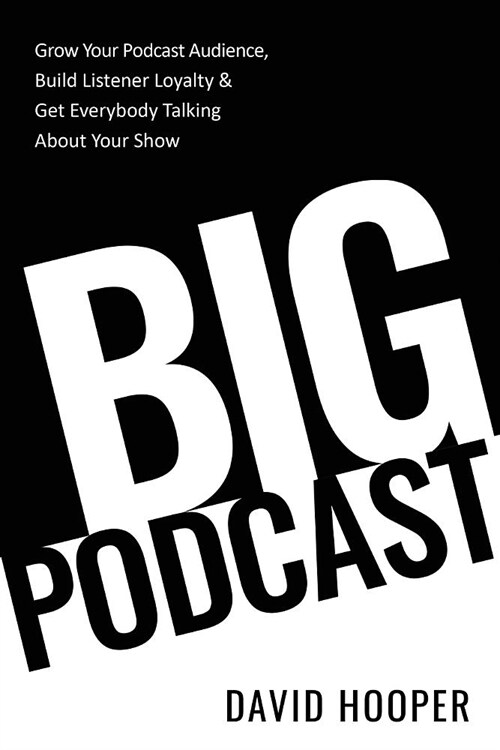 Big Podcast - Grow Your Podcast Audience, Build Listener Loyalty, and Get Everybody Talking about Your Show (Paperback)