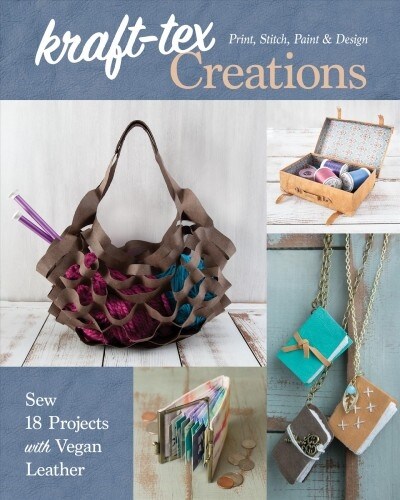 Kraft-Tex Creations: Sew 18 Projects with Vegan Leather; Print, Stitch, Paint & Design (Paperback)