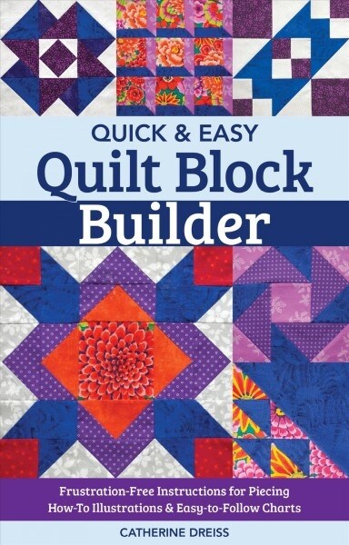 Quick & Easy Quilt Block Builder: Frustration-Free Instructions for Piecing; How-To Illustrations & Easy-To-Follow Charts (Paperback)