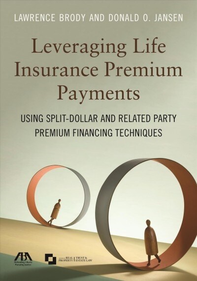 Leveraging Life Insurance Premium Payments: Using Split-Dollar and Related Party Premium Financing Techniques (Paperback)