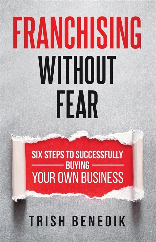 Franchising Without Fear: Six Steps to Successfully Buying Your Own Business (Paperback)