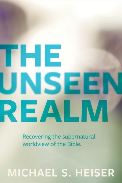 The Unseen Realm: Recovering the Supernatural Worldview of the Bible (Paperback)