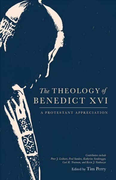 The Theology of Benedict XVI: A Protestant Appreciation (Hardcover)