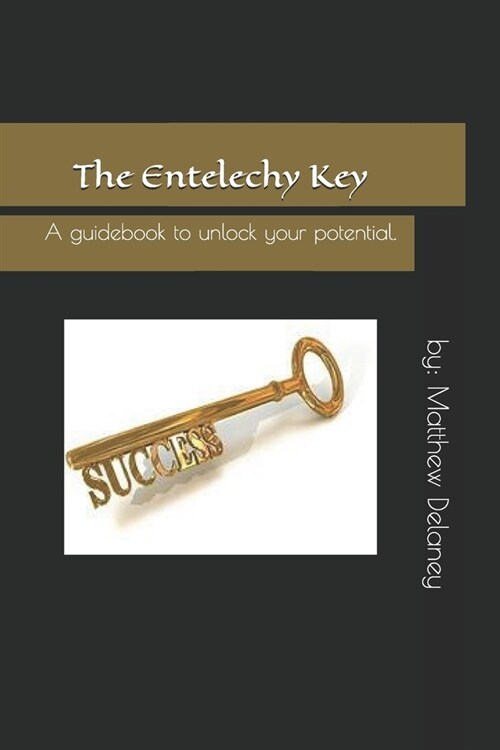The Entelechy Key: A Guidebook to Unlock Your Potential. (Paperback)