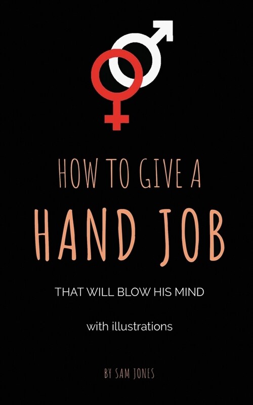 How to Give a Hand Job That Will Blow His Mind (with Illustrations) (Paperback)