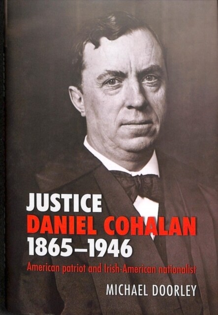 Justice Daniel Cohalan 1865-1946: American Patriot and Irish-American Nationalist (Hardcover)