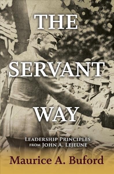 The Servant Way: Leadership Principles from John A. LeJeune Volume 1 (Hardcover)