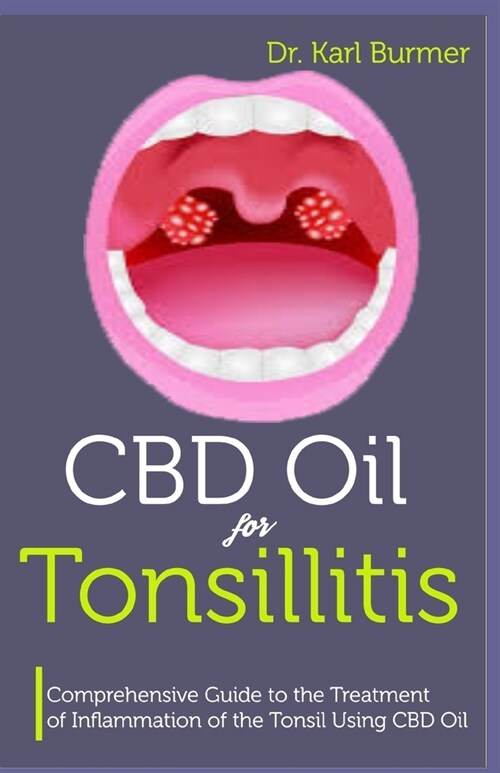 CBD Oil for Tonsillitis: Comprehensive Guide to the Treatment of Inflammation of the Tonsil Using CBD Oil (Paperback)