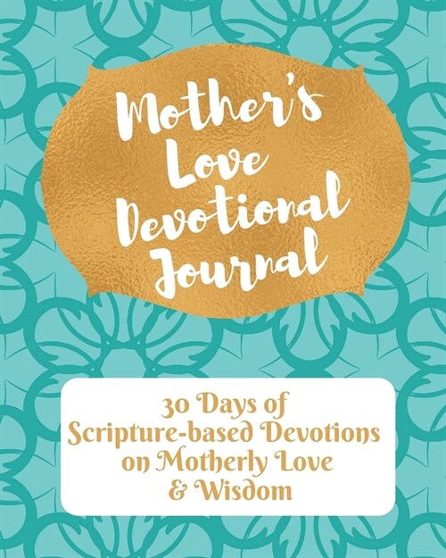 Mothers Love Devotional Journal: 30 Days of Scripture-Based Devotions on Motherly Love & Wisdom (Paperback)