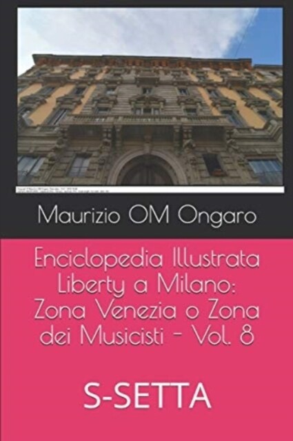 Enciclopedia Illustrata Liberty a Milano: Zona Venezia O Zona Dei Musicisti - Vol. 8: S-Setta (Paperback)