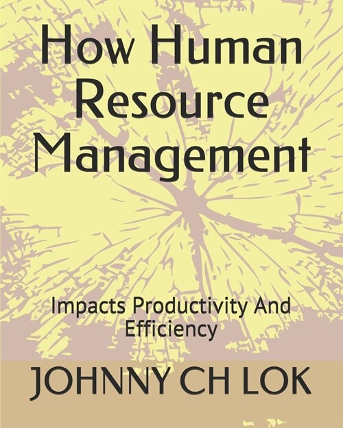 How Human Resource Management: Impacts Productivity and Efficiency (Paperback)