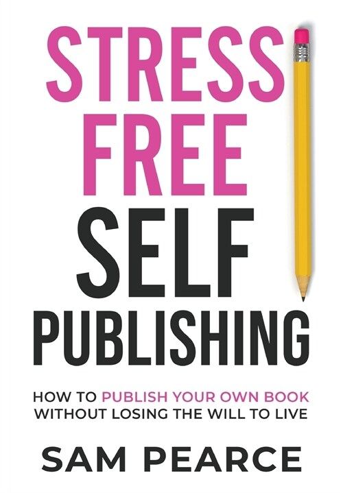 Stress-Free Self-Publishing : How to publish your own book without losing the will to live (Paperback)