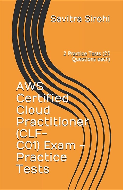 Aws Certified Cloud Practitioner (Clf-Co1) Exam - Practice Tests: 2 Practice Tests (25 Questions Each) (Paperback)