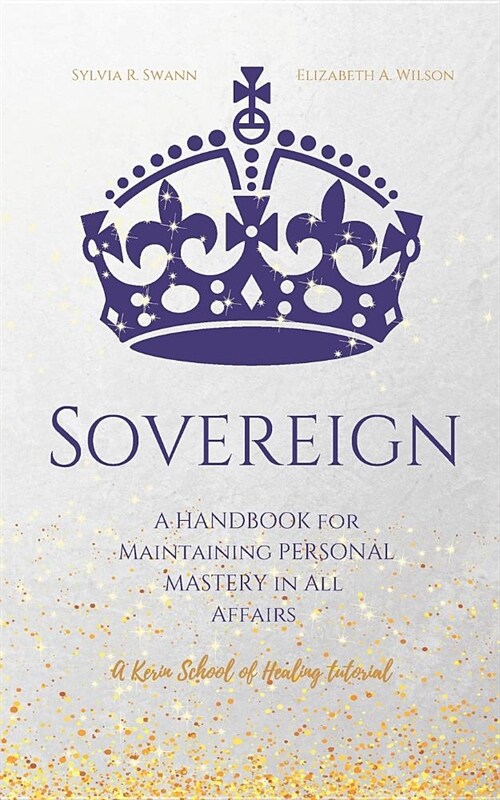 Sovereign: A Handbook for Maintaining Personal Mastery in All Affairs (Paperback)