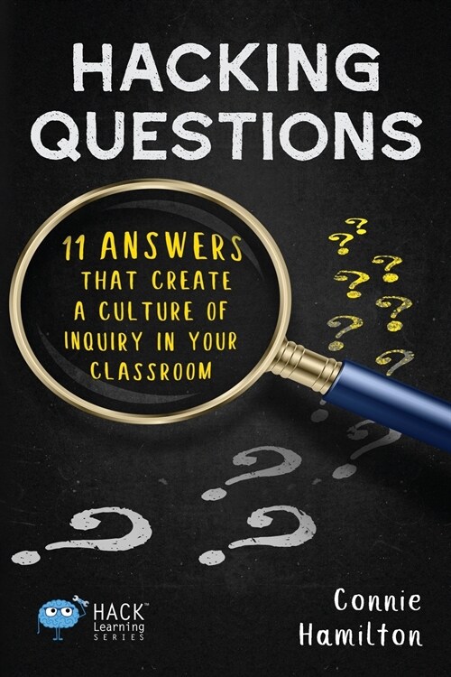 Hacking Questions: 11 Answers That Create a Culture of Inquiry in Your Classroom (Paperback)