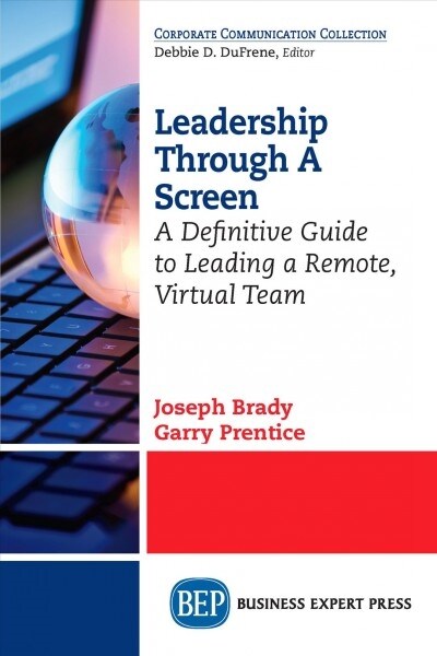 Leadership Through a Screen: A Definitive Guide to Leading a Remote, Virtual Team (Paperback)