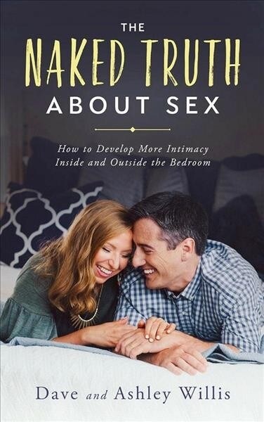 The Naked Truth about Sex: How to Develop More Intimacy Inside and Outside the Bedroom (Paperback)