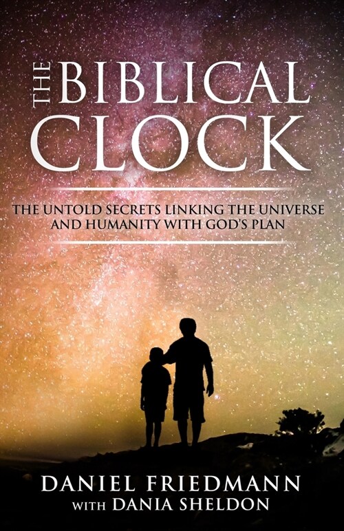 The Biblical Clock: The Untold Secrets Linking the Universe and Humanity with Gods Plan (Paperback)