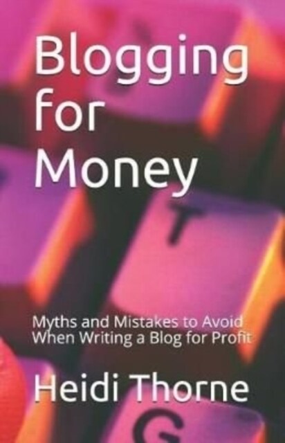 Blogging for Money: Myths and Mistakes to Avoid When Writing a Blog for Profit (Paperback)
