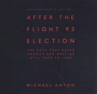 After the Flight 93 Election: The Vote That Saved America and What We Still Have to Lose (Audio CD)