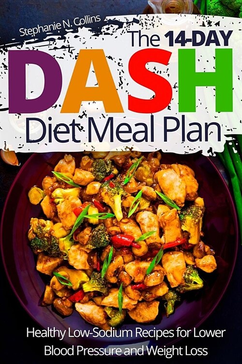 The 14-Day Dash Diet Meal Plan: Healthy Low-Sodium Recipes for Lower Blood Pressure and Weight Loss (Paperback)