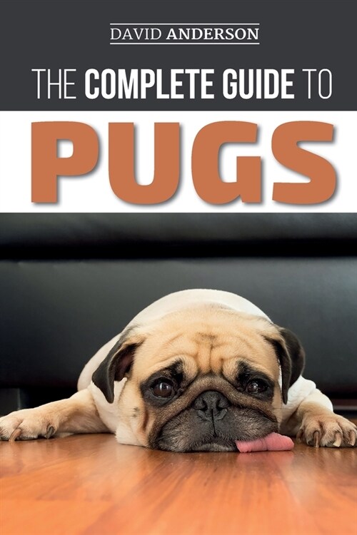 The Complete Guide to Pugs: Finding, Training, Teaching, Grooming, Feeding, and Loving Your New Pug Puppy (Paperback)