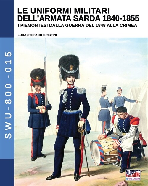 Le Uniformi Militari Dellarmata Sarda 1840-1855: I Piemontesi Dalla Guerra del 1848 Alla Crimea (Paperback)