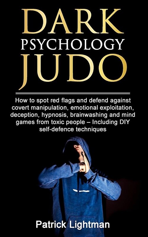 Dark Psychology Judo: How to Spot Red Flags and Defend Against Covert Manipulation, Emotional Exploitation, Deception, Hypnosis, Brainwashin (Paperback)