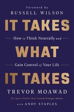 It Takes What It Takes: How to Think Neutrally and Gain Control of Your Life (Hardcover)