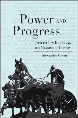 Power and Progress: Joseph Ibn Kaspi and the Meaning of History (Hardcover)