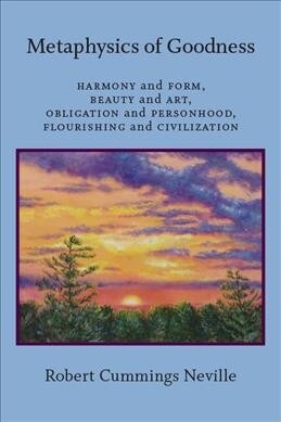 Metaphysics of Goodness: Harmony and Form, Beauty and Art, Obligation and Personhood, Flourishing and Civilization (Hardcover)