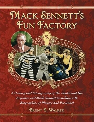 Mack Sennetts Fun Factory: A History and Filmography of His Studio and His Keystone and Mack Sennett Comedies, with Biographies of Players and Pe (Paperback)
