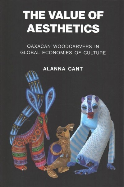 The Value of Aesthetics: Oaxacan Woodcarvers in Global Economies of Culture (Hardcover)