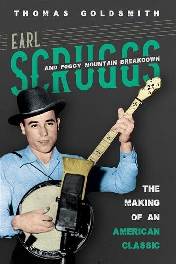 Earl Scruggs and Foggy Mountain Breakdown: The Making of an American Classic (Hardcover)