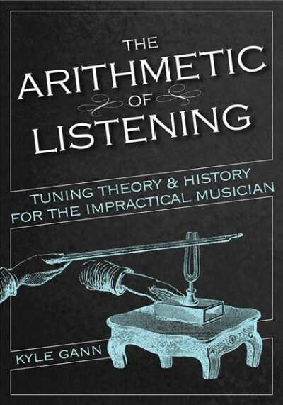 The Arithmetic of Listening: Tuning Theory and History for the Impractical Musician (Paperback)