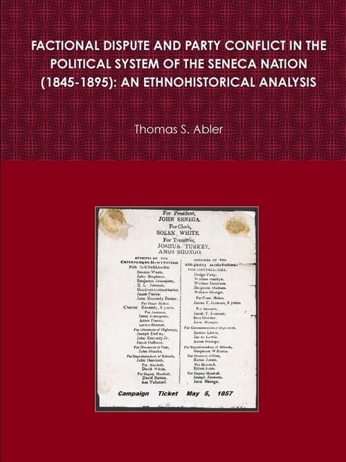 Factional Dispute and Party Conflict in the Political System of the Seneca Nation (1845-1895): An Ethnohistorical Analysis (Paperback)