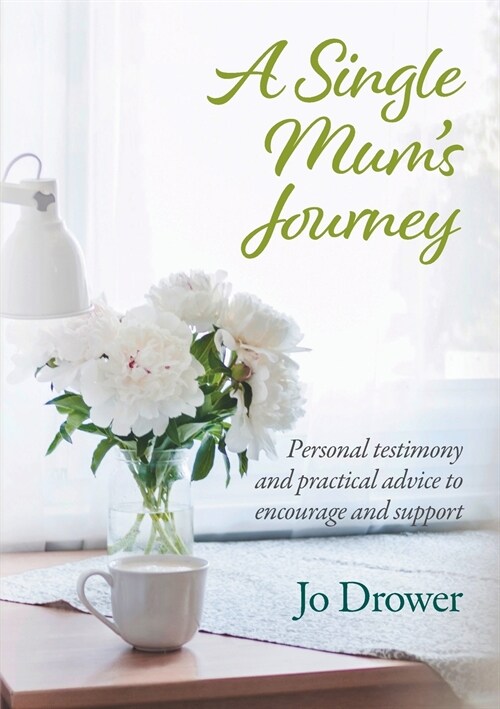 A Single Mums Journey: Personal Testimony and Practical Advice to Encourage and Support (Paperback)