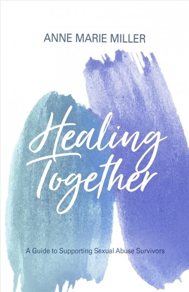 Healing Together: A Guide to Supporting Sexual Abuse Survivors (Paperback)