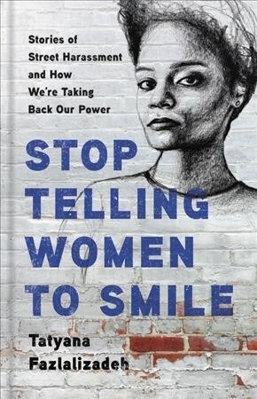 Stop Telling Women to Smile: Stories of Street Harassment and How Were Taking Back Our Power (Hardcover)